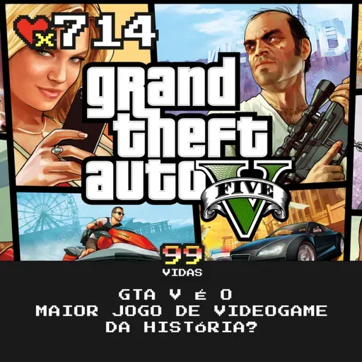99Vidas 714 - Grand Theft Auto V (GTA 5): 13 anos depois, o que achamos?