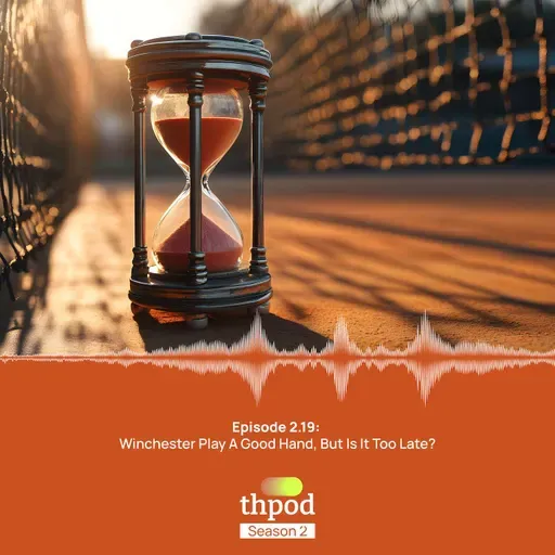 THPod 2.19: Winchester play a good Hand, but is it too late?