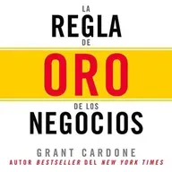 La Regla de oro de los negocios - Grant Cardone - Audiolibro