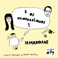 E os namoradinhos? #79 Irmandade
