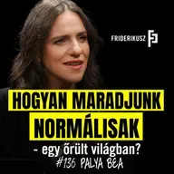 NORMÁLISNAK MARADNI EGY ŐRÜLT VILÁGBAN - Palya Bea, énekes, dalszerző /// Friderikusz Podcast 136.