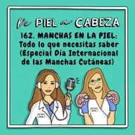162. MANCHAS EN LA PIEL: Todo lo que necesitas saber (Especial Día Internacional de las Manchas Cutáneas)