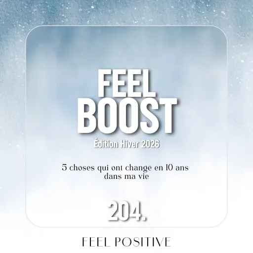 204. Feel Boost: 5 choses qui ont changé en 10 ans dans ma vie