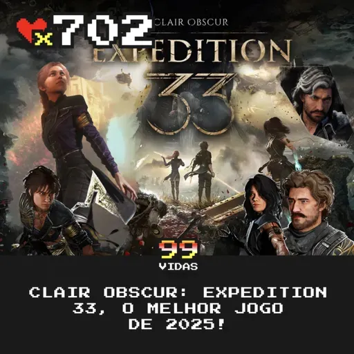 99Vidas 702 - Clair Obscur: Expedition 33, um (já) clássico absoluto!