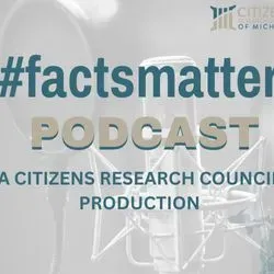 #FactsMatter, the Citizens Research Council of Michigan podcast