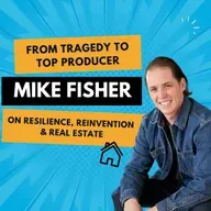 Eps 6 From Tragedy to Top Producer: Mike Fisher on Resilience, Reinvention & Real Estate
