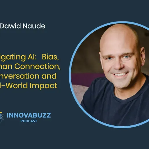 Dawid Naude, Navigating AI: Bias, Human Connection, Conversation and Real-World Impact - Innova.buzz Episode 672