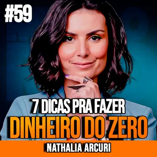 NATHALIA ARCURI | 7 DICAS PRA FAZER DINHEIRO DO ZERO | INSIGHTCAST #059