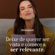 DEIXE DE QUERER SER VISTA E COMECE A SER RELEVANTE.