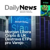 Morgan Libera Cripto & UK Destrava ETPs pro Varejo | DailyNews #110 (11/10/2025)