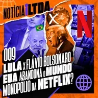 009 - LULA X FLÁVIO BOLSONARO | EUA ABANDONA O MUNDO| MONOPÓLIO NETFLIX? | e MAIS
