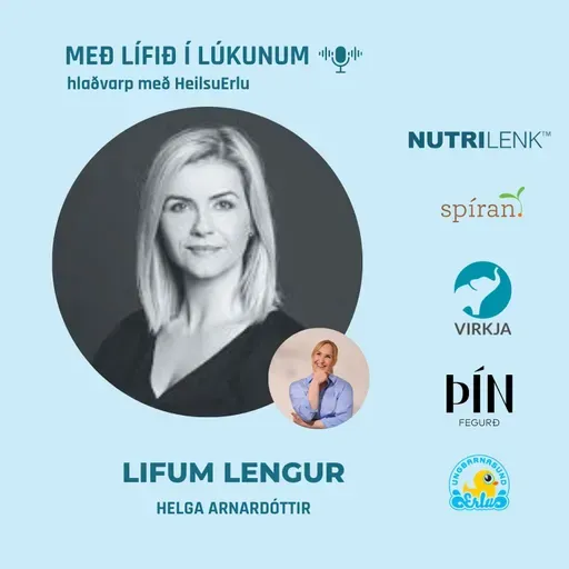 115. Hvernig lifum við lengur? (Næringarlæsi, gjörunnin matvæli, trefjar, hugleiðsla og bláu svæðin). Helga Arnardóttir