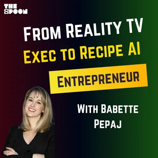 From Reality TV Producer to Recipe AI Entrepreneur with Babette Pepaj