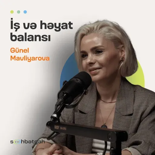 İş və həyat balansı | Harada səhv edirik? | Günel Mavliyarova | Söhbətgah