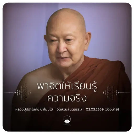 พาจิตให้เรียนรู้ความจริง : หลวงปู่ปราโมทย์ ปาโมชฺโช 3 มี.ค. 2569