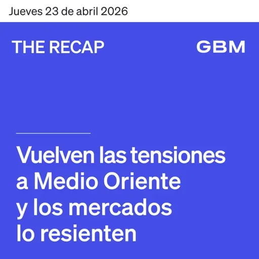 THE RECAP 23-04-26 |Vuelven las tensiones a Medio Oriente y los mercados lo resienten.