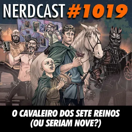 NerdCast 1019 - O Cavaleiro dos Sete Reinos (Ou Seriam Nove?)