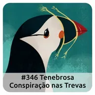 E346 Tenebrosa Conspiração Nas Trevas