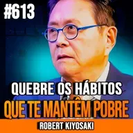 ROBERT KIYOSAKI | APRENDA A QUEBRAR OS HÁBITOS QUE TE MANTÊM PRESO NA POBREZA| INSIGHTCAST #613