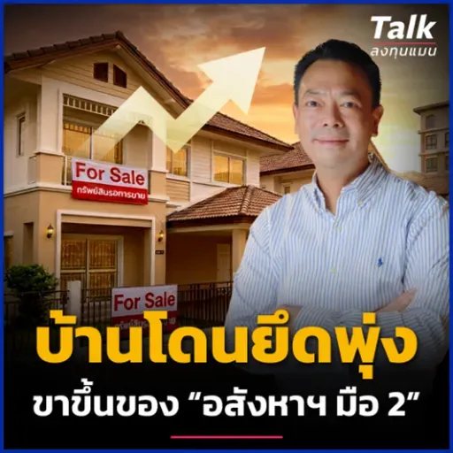 บ้านโดนยึดพุ่ง ตลาดมือ 2 โตแรง โอกาสลงทุนอยู่ตรงไหน ? | Talk ลงทุนแมน