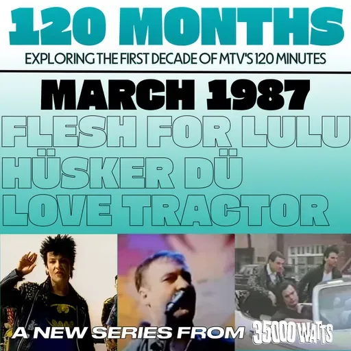 120 Months - March 1987 - Flesh for Lulu, Hüsker Dü and Love Tractor