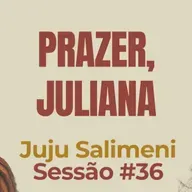 Prazer, Juliana com Juju Salimeni - Parece Terapia | Sessão #36