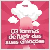 #268 - 3 formas disfarçadas de fugir das suas emoções