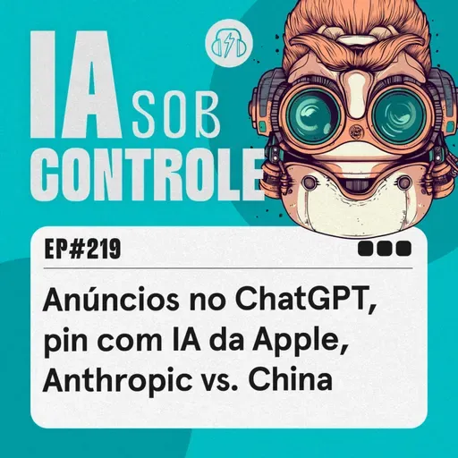 219: Anúncios no ChatGPT, pin com IA da Apple, Anthropic vs. China