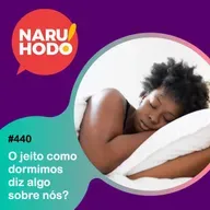 Naruhodo #440 - O jeito como dormimos diz algo sobre nós?