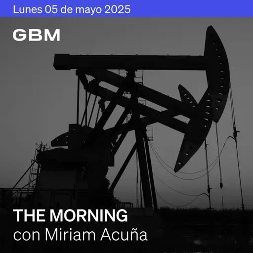 THE MORNING 05-05-25 | Trump y la OPEP+ agitan los mercados; Buffett anuncia retiro. Además: McDonald’s, Chipotle, Starbucks y datos en México.