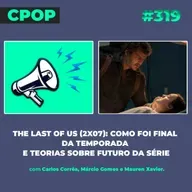 #319    The Last Of Us (2x07): Como foi final da temporada e teorias sobre futuro da série