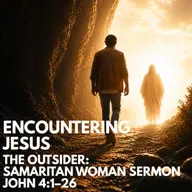 "Encountering Jesus - The Outsider: Samaritan Woman" Sermon by Pastor Mark Hunt Recorded on May 10, 2026
