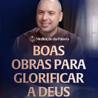 Boas obras para glorificar a Deus | (Mateus 5, 13-16) #2736 | Meditação da Palavra
