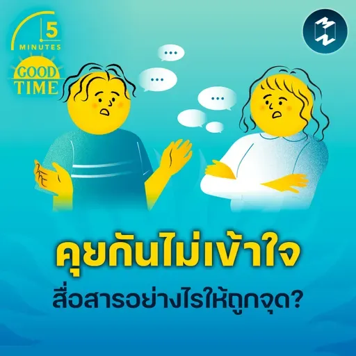 ‘คุยกันไม่เข้าใจ’ สื่อสารอย่างไรให้ถูกจุด? | 5M EP.2368
