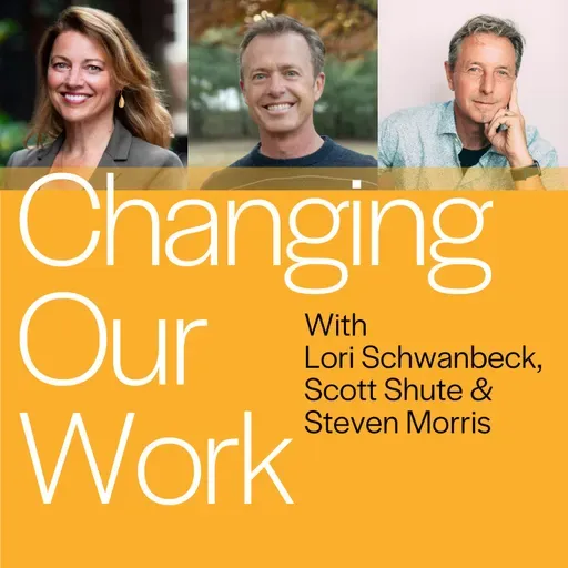 Changing Our Work with Lori Schwanbeck and Scott Shute