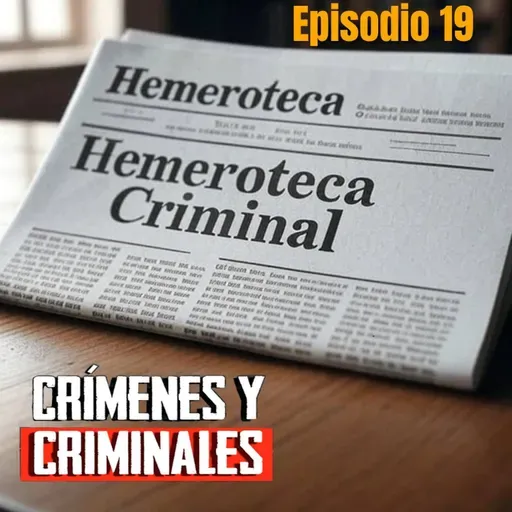 Hemeroteca Criminal [19] - Crímenes y Criminales - Episodio exclusivo para mecenas