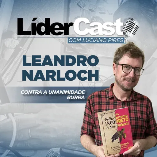 LíderCast 392 - Leandro Narloch - Contra a unanimidade burra