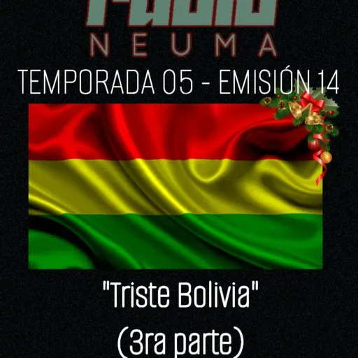 Radio Neuma - T05 E14 - Triste Bolivia (3ra parte)