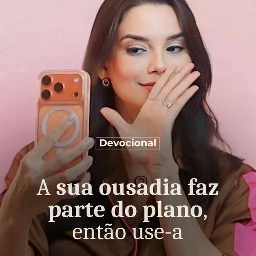 A SUA OUSADIA FAZ PARTE DO PLANO, ENTÃO USE-A
