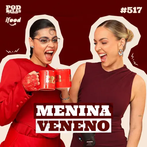 MENINA VENENO - PODDELAS PODCAST #517