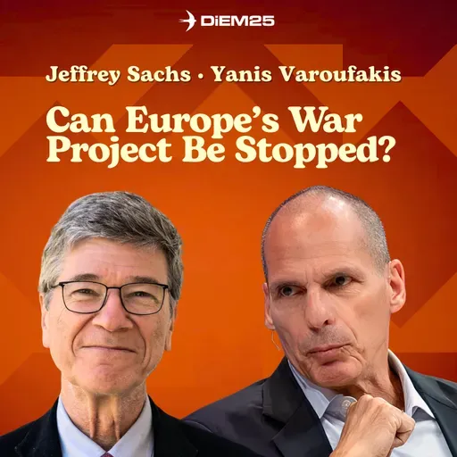 E67: Europe Has Become a War Project — Can It Be Stopped? | Yanis Varoufakis & Jeffrey Sachs