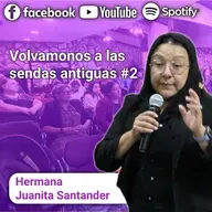 Volvámonos a las sendas antiguas #2 con Hna. Juanita Santander