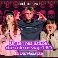 Cap. 269: Un ser nos atacó durante un viaje LSD ft Dan García