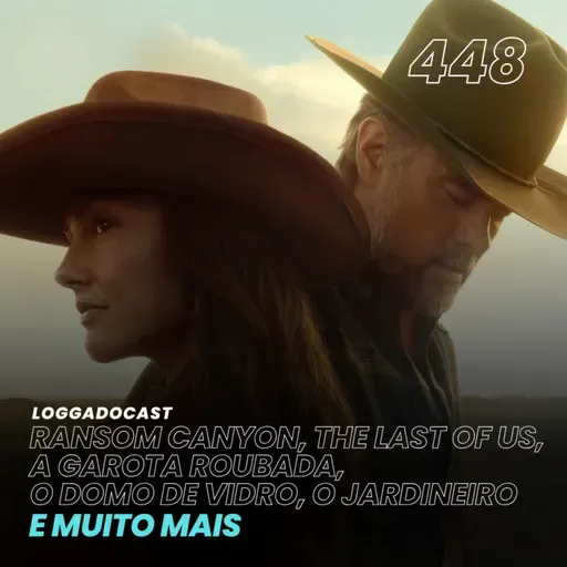 LoGGadoCast 448 - Ransom Canyon, The Last of Us, A Garota Roubada, O Domo de Vidro, O Jardineiro e muito mais
