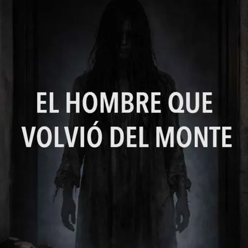 El Hombre Que Volvió Del Monte (Historias De Terror)