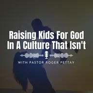 Raising Kids For God In A Culture That Isn't | Pastor Roger Pettay