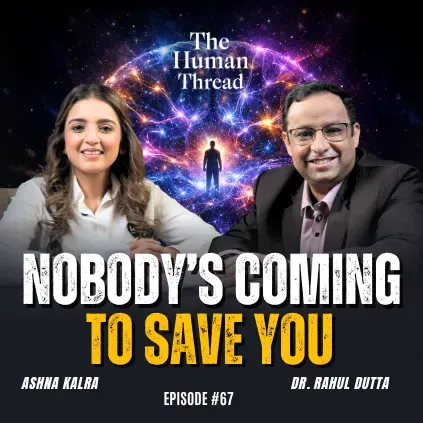 Nobody's coming to save you | Dr Rahul Dutta | The Human Thread 2026 | Episode 67