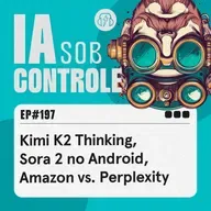 197: Kimi K2 Thinking, Sora 2 no Android, Amazon vs. Perplexity