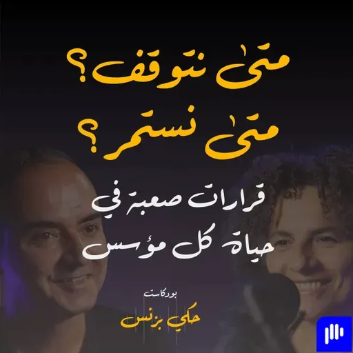 الحلقة ٣٥: متى نتوقف؟ متى نستمر؟ قرارات صعبة في حياة كل مؤسس