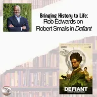 Bringing History to Life: Rob Edwards on Robert Smalls in Defiant